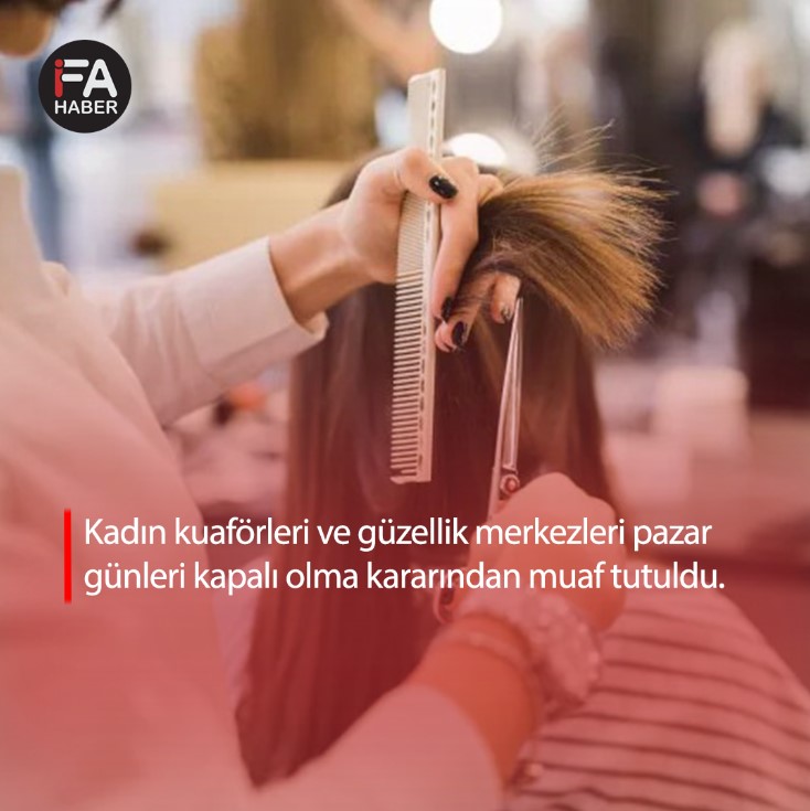 Kadın kuaförleri ve güzellik merkezleri pazar günleri kapalı olma kararından muaf tutuldu.